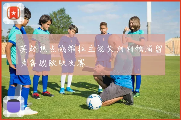 英超焦点战维拉主场失利利物浦留力备战欧联决赛